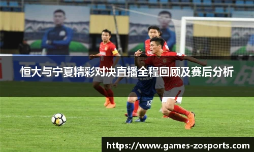 恒大与宁夏精彩对决直播全程回顾及赛后分析