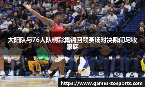 太阳队与76人队精彩集锦回顾赛场对决瞬间尽收眼底