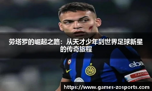劳塔罗的崛起之路：从天才少年到世界足球新星的传奇旅程