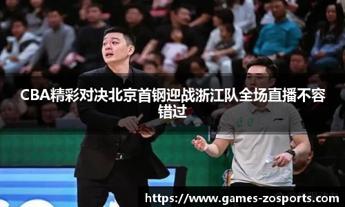 CBA精彩对决北京首钢迎战浙江队全场直播不容错过