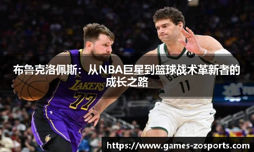 布鲁克洛佩斯：从NBA巨星到篮球战术革新者的成长之路