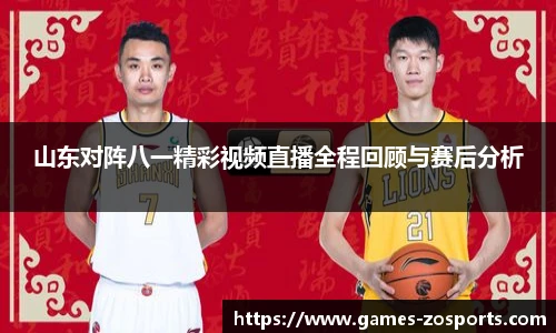 山东对阵八一精彩视频直播全程回顾与赛后分析
