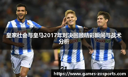 皇家社会与皇马2017年对决回顾精彩瞬间与战术分析